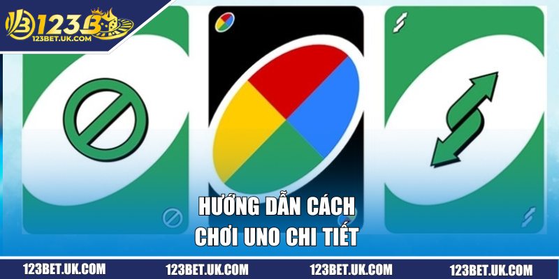 Hướng dẫn cách chơi uno chi tiết cho newbie 